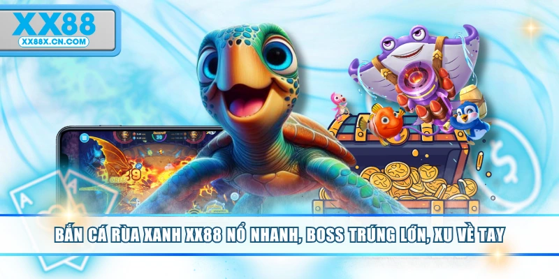 ban-ca-rua-xanh-xx88-no-nhanh-boss-trung-lon-xu-ve-tay