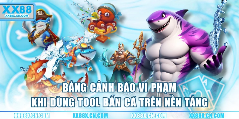 bang-canh-bao-vi-pham-khi-dung-tool-ban-ca-tren-nen-tang