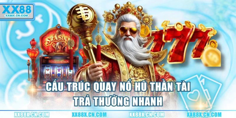 cau-truc-quay-no-hu-than-tai-tra-thuong-nhanh