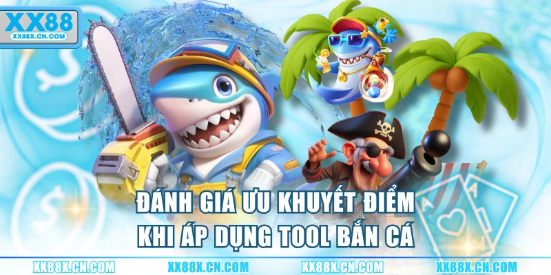 danh-gia-uu-khuyet-diem-khi-ap-dung-tool-ban-ca