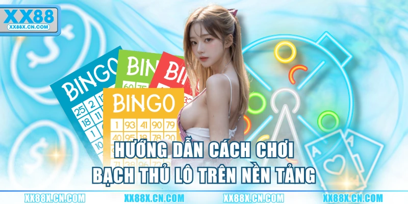huong-dan-cach-choi-bach-thu-lo-tren-nen-tang