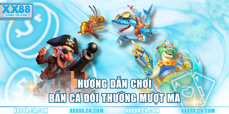 huong-dan-choi-ban-ca-doi-thuong-muot-ma