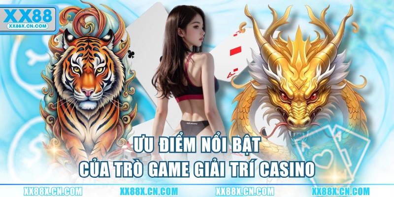 uu-diem-noi-bat-cua-tro-game-giai-tri-casino